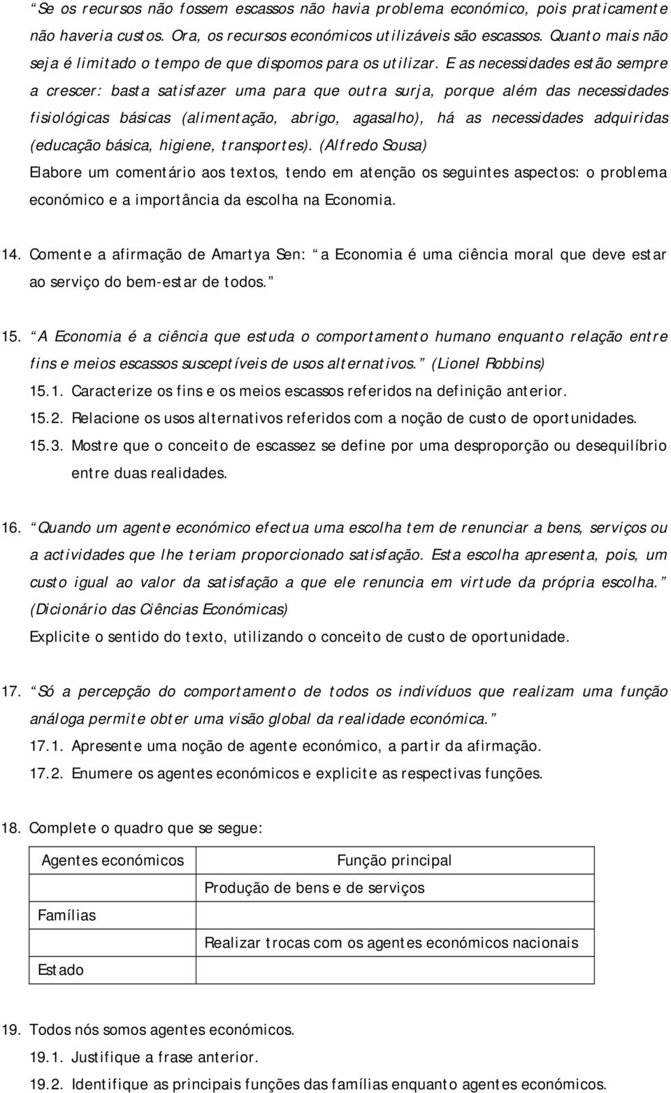 E as necessidades estão sempre a crescer: basta satisfazer uma para que outra surja, porque além das necessidades fisiológicas básicas (alimentação, abrigo, agasalho), há as necessidades adquiridas