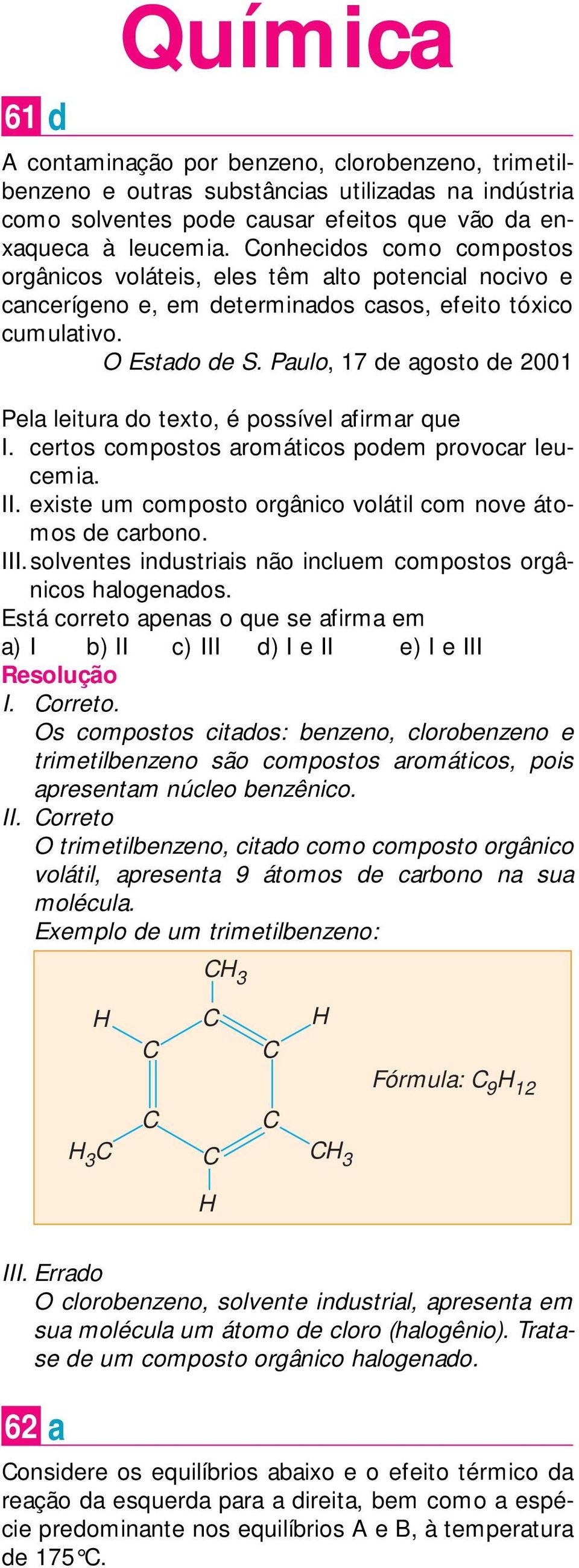 Paulo, 17 de agosto de 2001 Pela leitura do texto, é possível afirmar que I. certos compostos aromáticos podem provocar leucemia. II. existe um composto orgânico volátil com nove átomos de carbono.