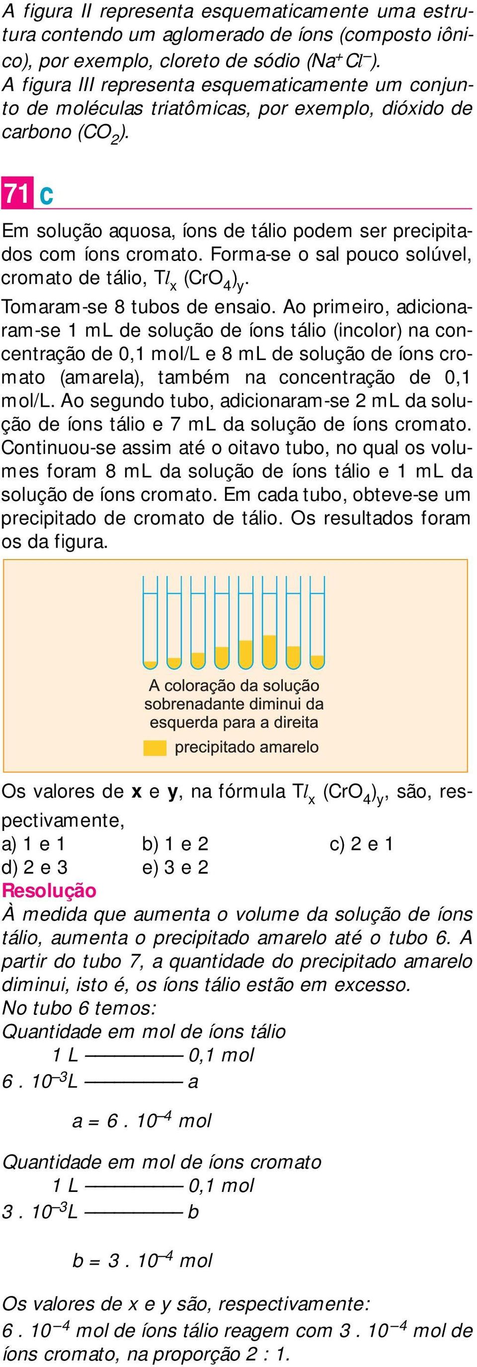 Forma-se o sal pouco solúvel, cromato de tálio, Tl x (r 4 ) y. Tomaram-se 8 tubos de ensaio.