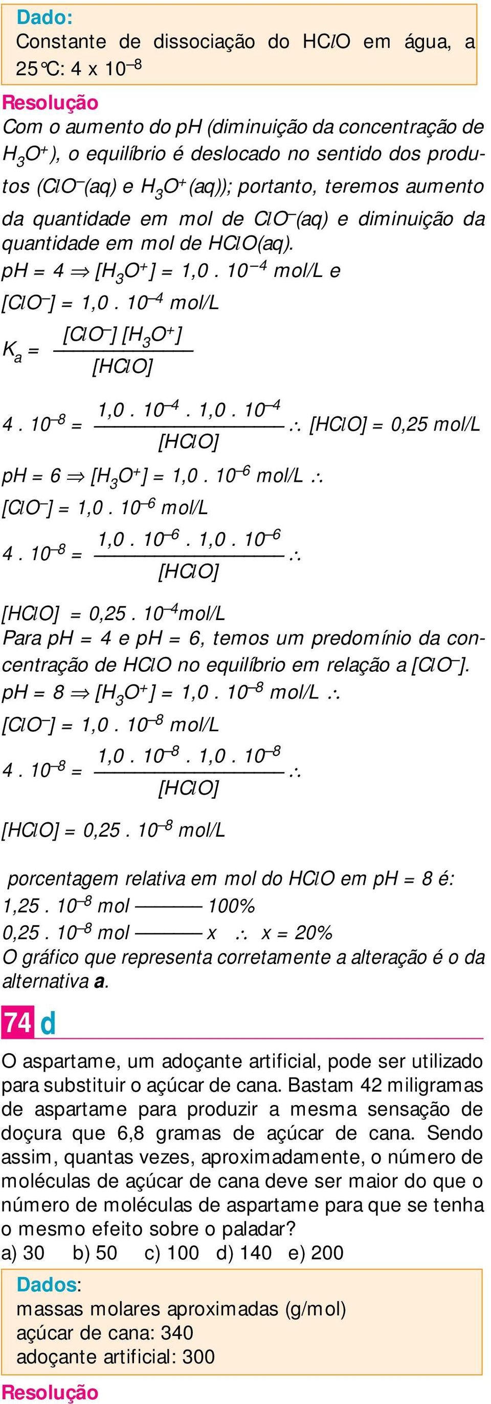 10 6 mol/l [l ] = 1,0. 10 6 mol/l 4. 10 8 1,0. 10 6. 1,0. 10 6 = [l] [l] = 0,25. 10 4 mol/l Para p = 4 e p = 6, temos um predomínio da concentração de l no equilíbrio em relação a [l ].