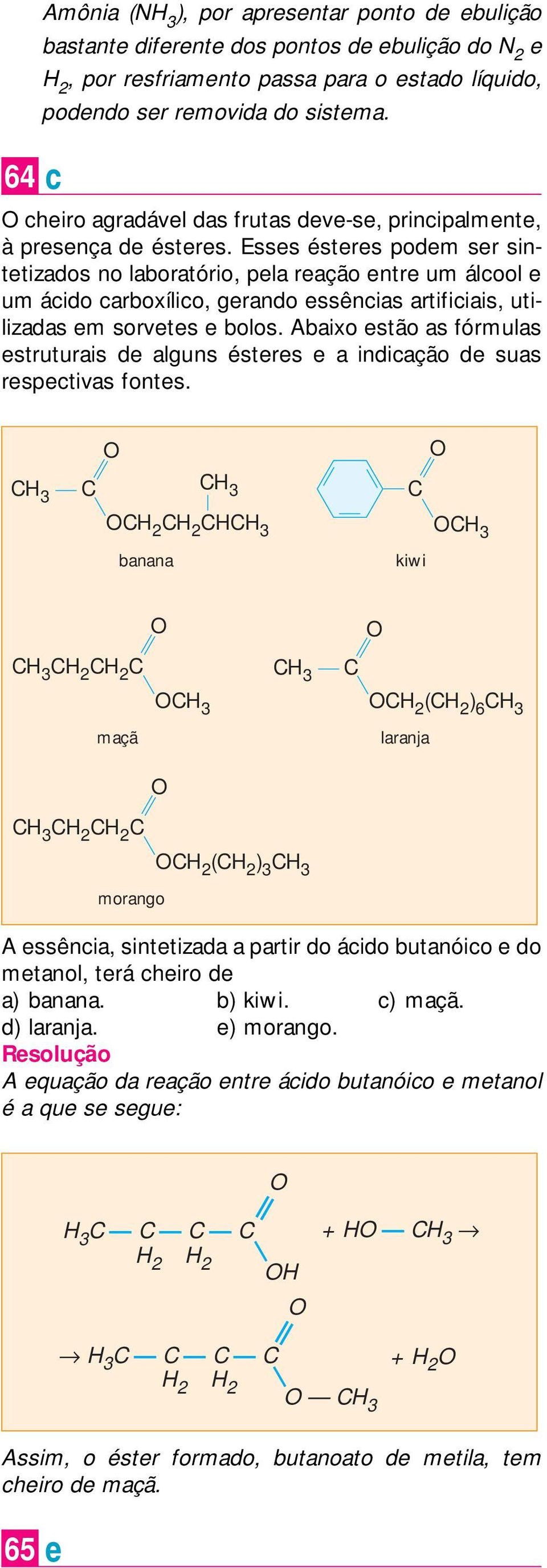 Esses ésteres podem ser sintetizados no laboratório, pela reação entre um álcool e um ácido carboxílico, gerando essências artificiais, utilizadas em sorvetes e bolos.