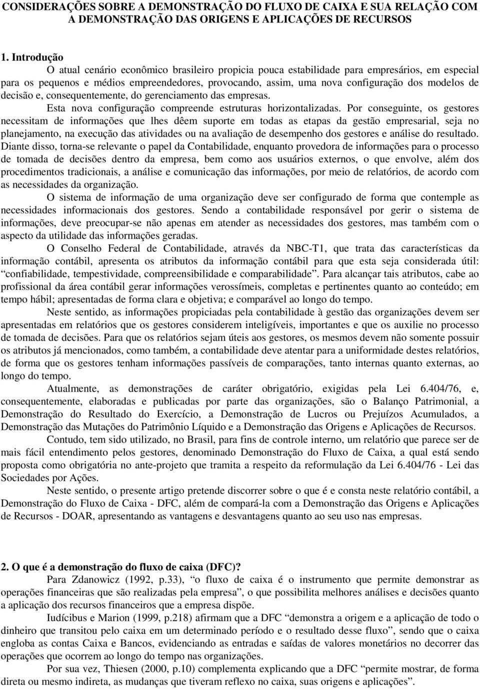 modelos de decisão e, consequentemente, do gerenciamento das empresas. Esta nova configuração compreende estruturas horizontalizadas.