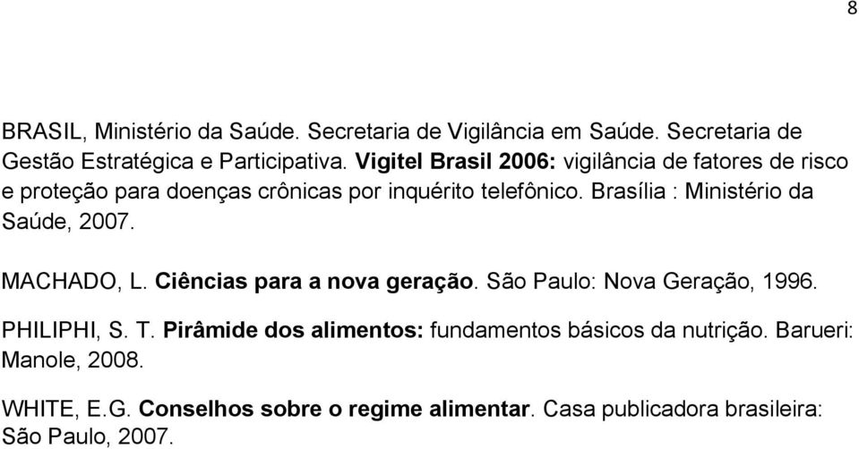 Brasília : Ministério da Saúde, 2007. MACHADO, L. Ciências para a nova geração. São Paulo: Nova Geração, 1996. PHILIPHI, S. T.