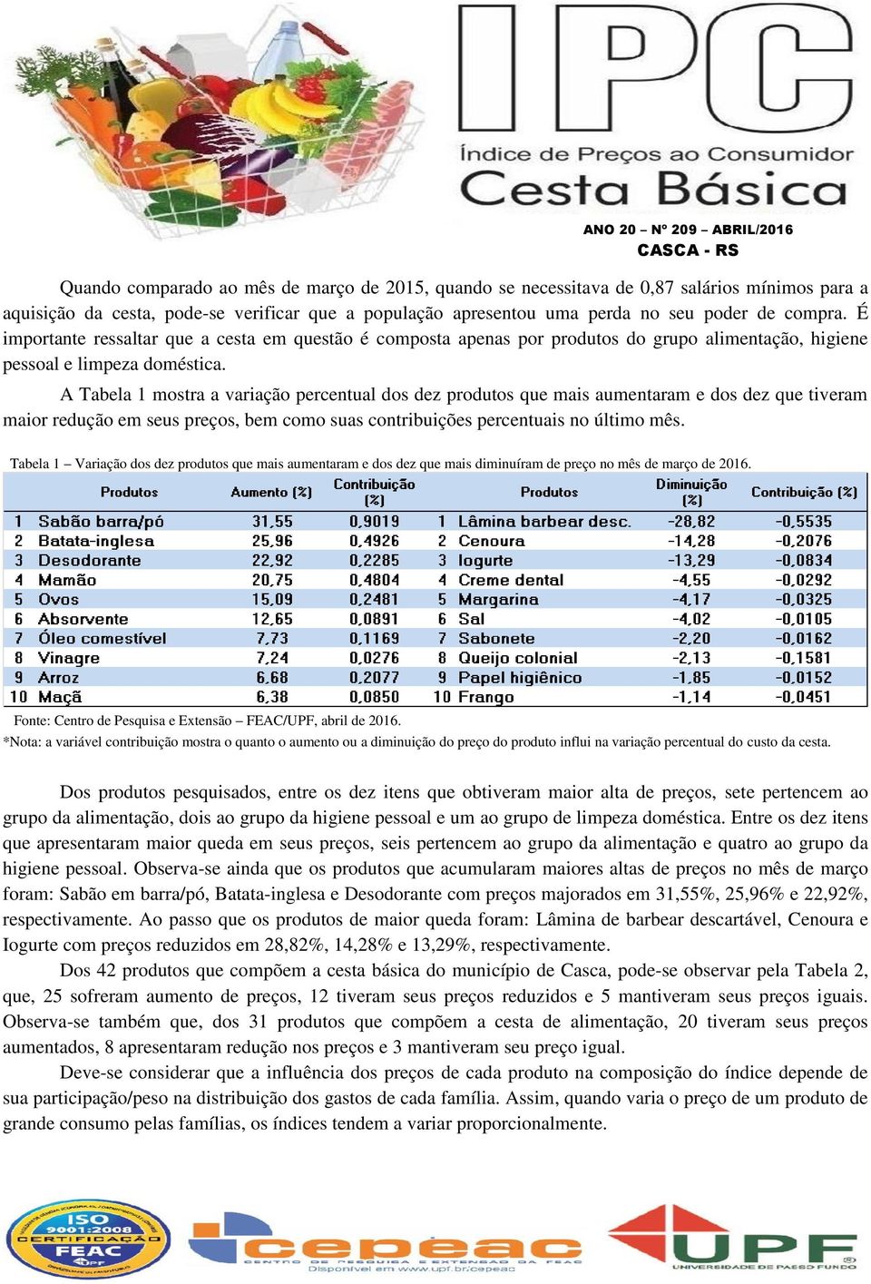 A Tabela 1 mostra a variação percentual dos dez produtos que mais aumentaram e dos dez que tiveram maior redução em seus preços, bem como suas contribuições percentuais no último mês.