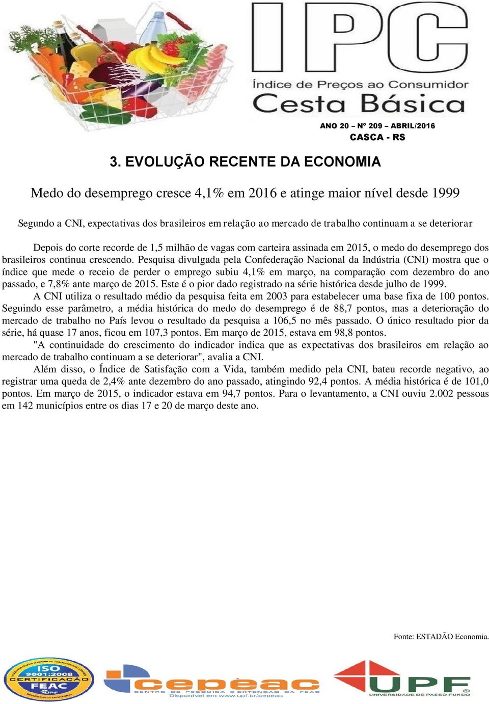 Pesquisa divulgada pela Confederação Nacional da Indústria (CNI) mostra que o índice que mede o receio de perder o emprego subiu 4,1% em março, na comparação com dezembro do ano passado, e 7,8% ante