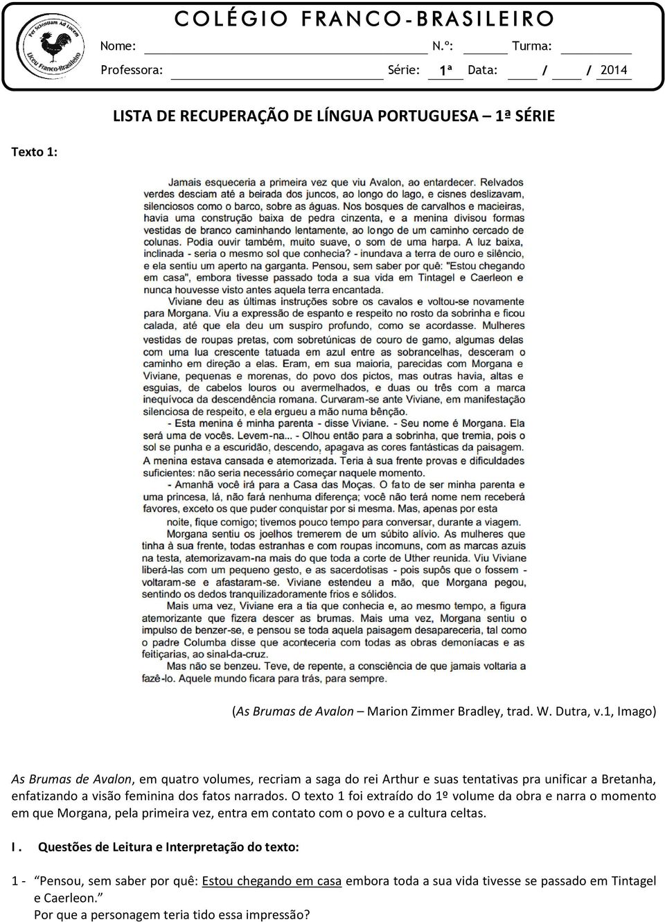 1, Imago) As Brumas de Avalon, em quatro volumes, recriam a saga do rei Arthur e suas tentativas pra unificar a Bretanha, enfatizando a visão feminina dos fatos narrados.