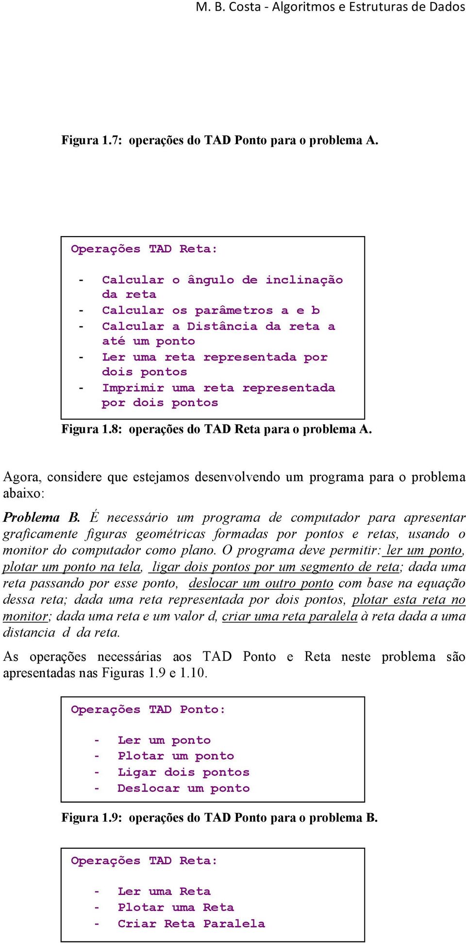 reta representada por dois pontos Figura 1.8: operações do TAD Reta para o problema A. Agora, considere que estejamos desenvolvendo um programa para o problema abaixo: Problema B.