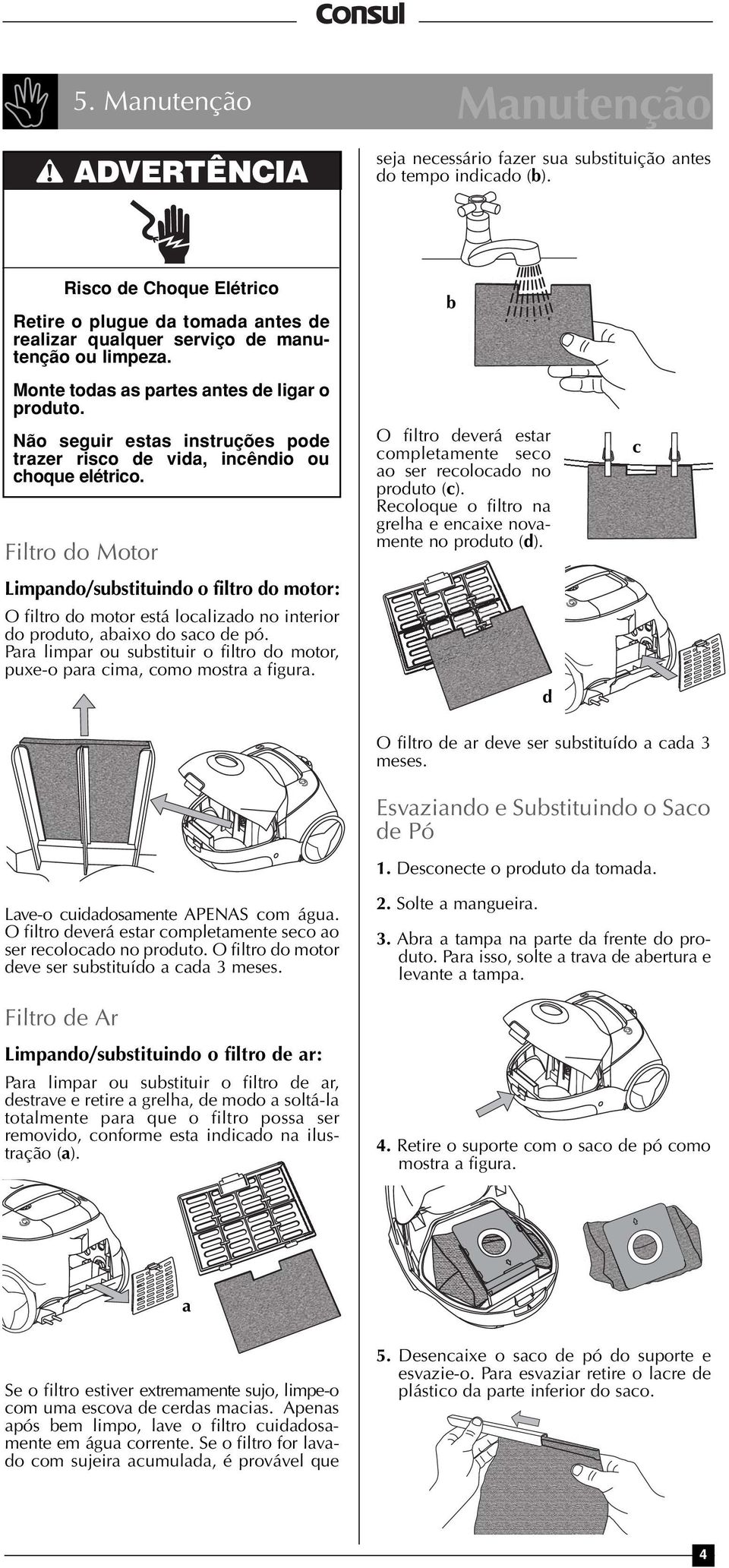 Não seguir estas instruções pode trazer risco de vida, incêndio ou choque elétrico. Filtro do Motor O filtro deverá estar completamente seco ao ser recolocado no produto (c).