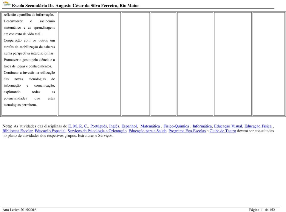 Continuar a investir na utilização das novas tecnologias de informação e comunicação, explorando todas as potencialidades que estas tecnologias permitem. Nota: As atividades das disciplinas de E. M.