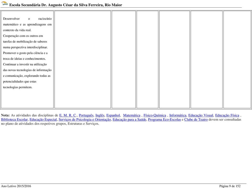 Continuar a investir na utilização das novas tecnologias de informação e comunicação, explorando todas as potencialidades que estas tecnologias permitem. Nota: As atividades das disciplinas de E. M.
