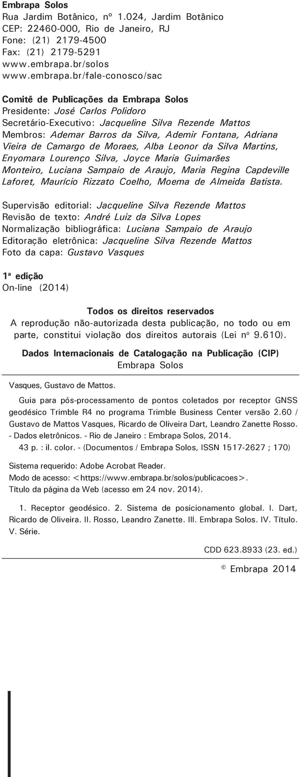 br/fale-conosco/sac Comitê de Publicações da Embrapa Solos Presidente: José Carlos Polidoro Secretário-Executivo: Jacqueline Silva Rezende Mattos Membros: Ademar Barros da Silva, Ademir Fontana,