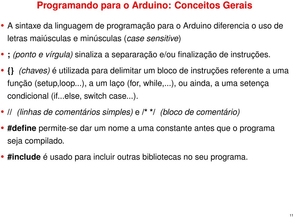 { (chaves) é utilizada para delimitar um bloco de instruções referente a uma função (setup,loop...), a um laço (for, while,.