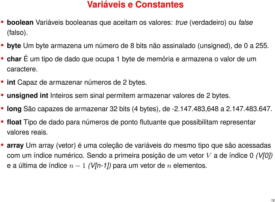 long São capazes de armazenar 32 bits (4 bytes), de -2.147.483,648 a 2.147.483.647. float Tipo de dado para números de ponto flutuante que possibilitam representar valores reais.