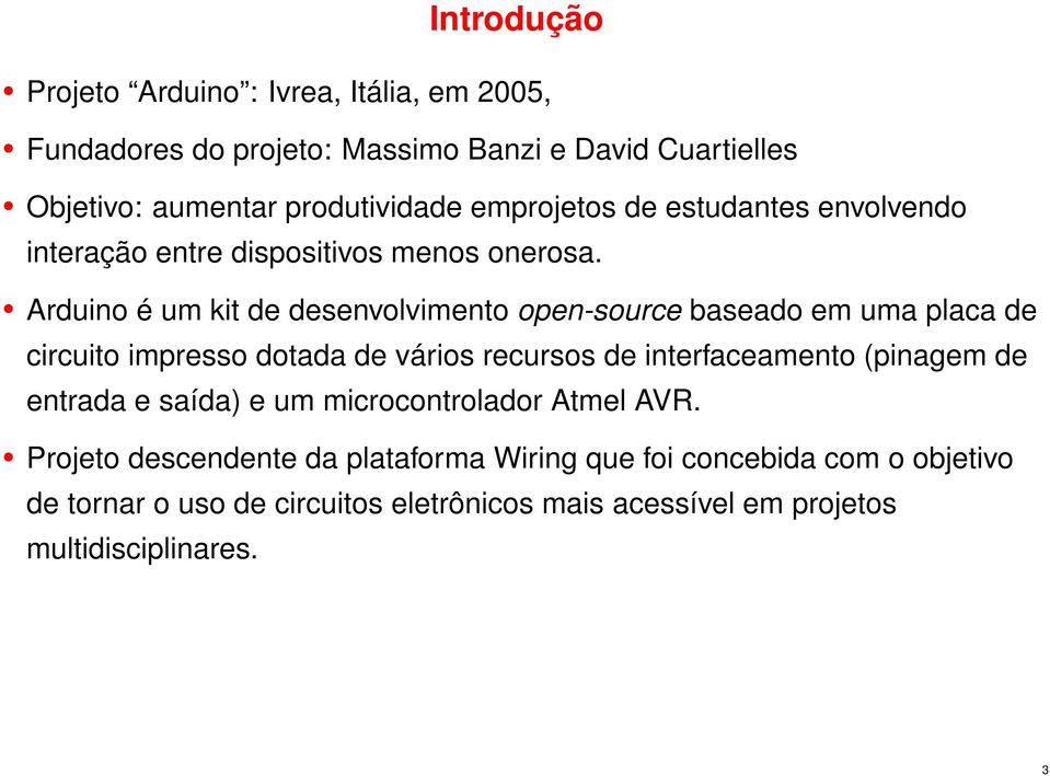 Arduino é um kit de desenvolvimento open-source baseado em uma placa de circuito impresso dotada de vários recursos de interfaceamento (pinagem