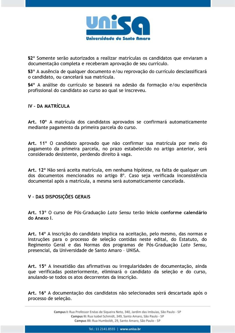 4º A análise do currículo se baseará na adesão da formação e/ou experiência profissional do candidato ao curso ao qual se inscreveu. IV DA MATRÍCULA Art.