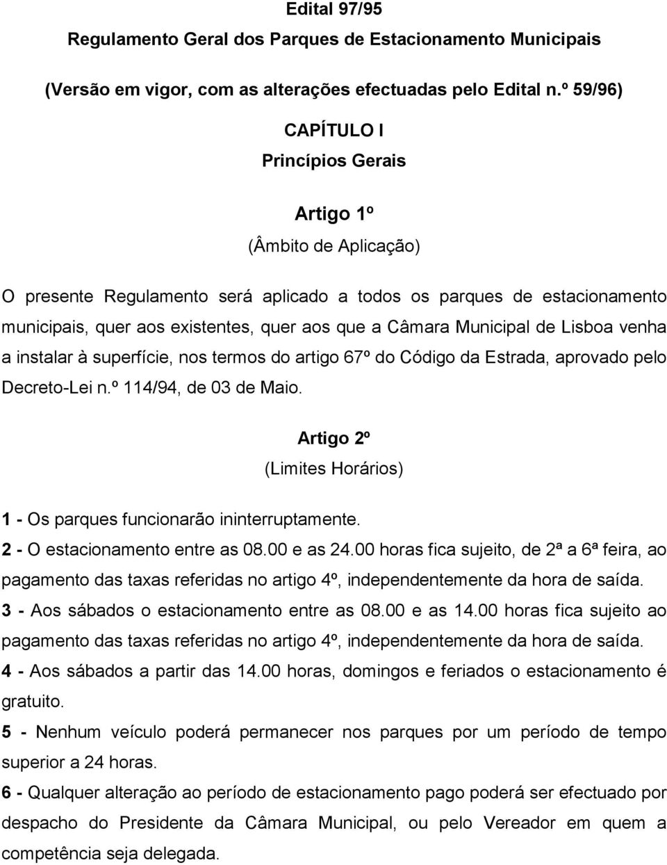 Municipal de Lisboa venha a instalar à superfície, nos termos do artigo 67º do Código da Estrada, aprovado pelo Decreto-Lei n.º 114/94, de 03 de Maio.