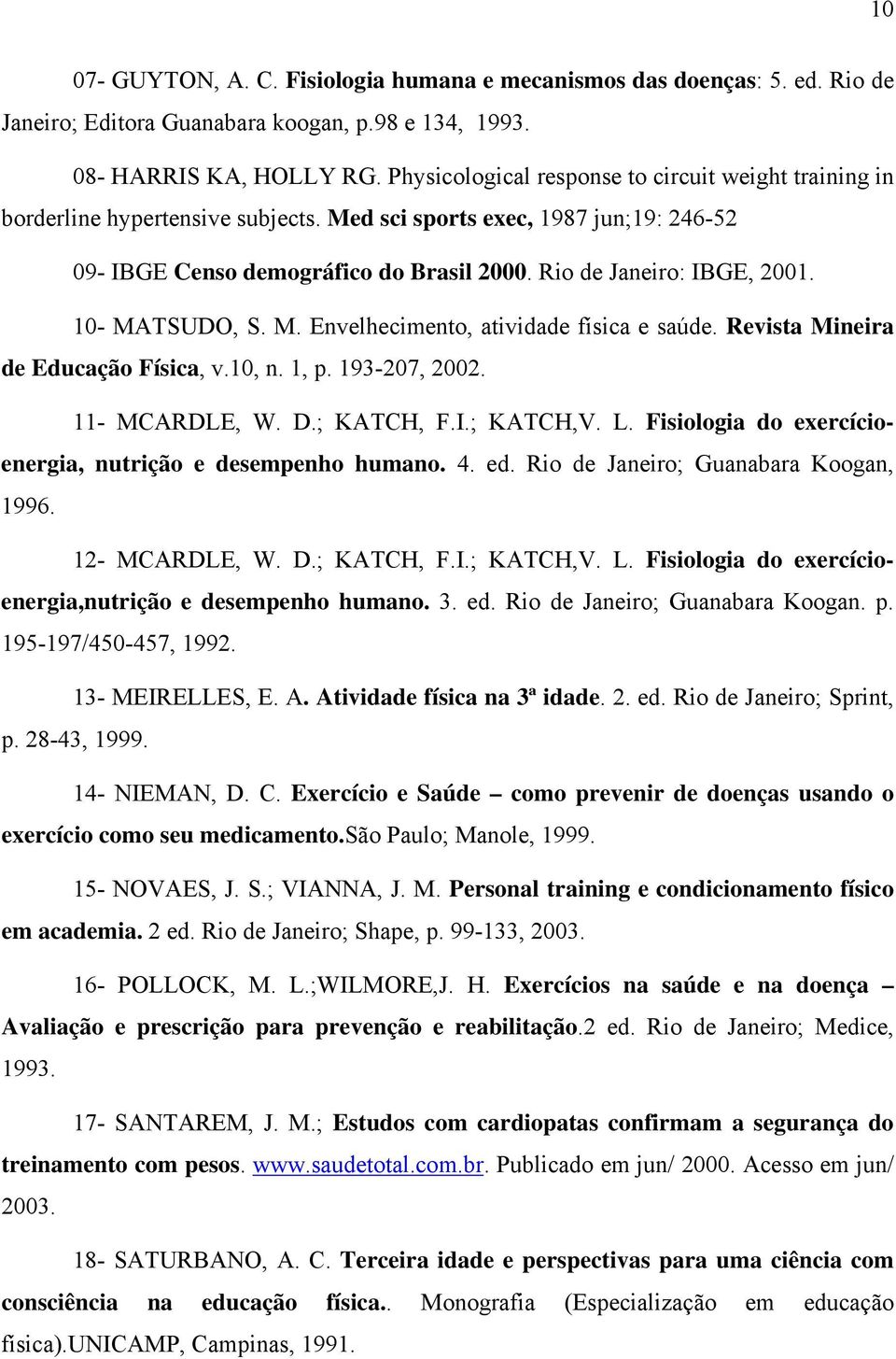 10- MATSUDO, S. M. Envelhecimento, atividade física e saúde. Revista Mineira de Educação Física, v.10, n. 1, p. 193-207, 2002. 11- MCARDLE, W. D.; KATCH, F.I.; KATCH,V. L.