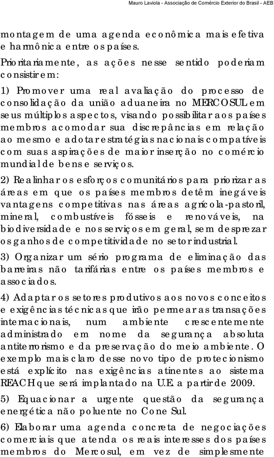 possibilitar aos países membros acomodar sua discrepâncias em relação ao mesmo e adotar estratégias nacionais compatíveis com suas aspirações de maior inserção no comércio mundial de bens e serviços.