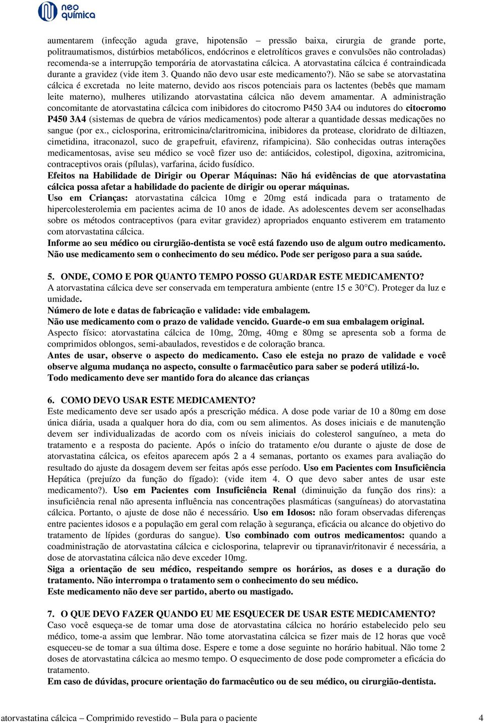 Não se sabe se atorvastatina cálcica é excretada no leite materno, devido aos riscos potenciais para os lactentes (bebês que mamam leite materno), mulheres utilizando atorvastatina cálcica não devem