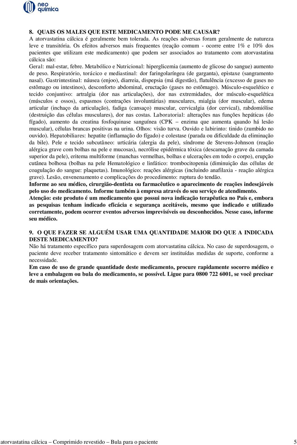 mal-estar, febre. Metabólico e Nutricional: hiperglicemia (aumento de glicose do sangue) aumento de peso.