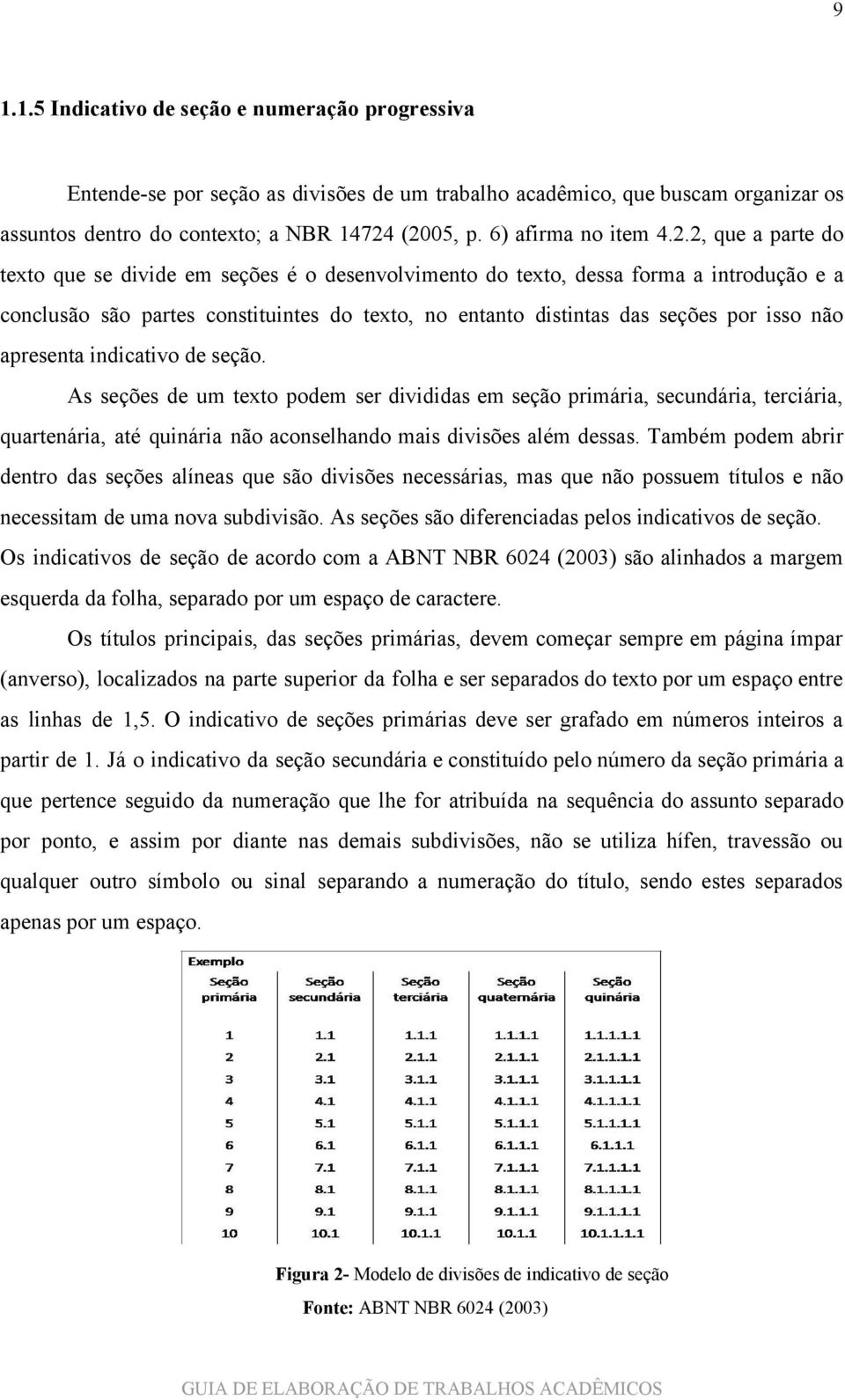 2, que a parte do texto que se divide em seções é o desenvolvimento do texto, dessa forma a introdução e a conclusão são partes constituintes do texto, no entanto distintas das seções por isso não