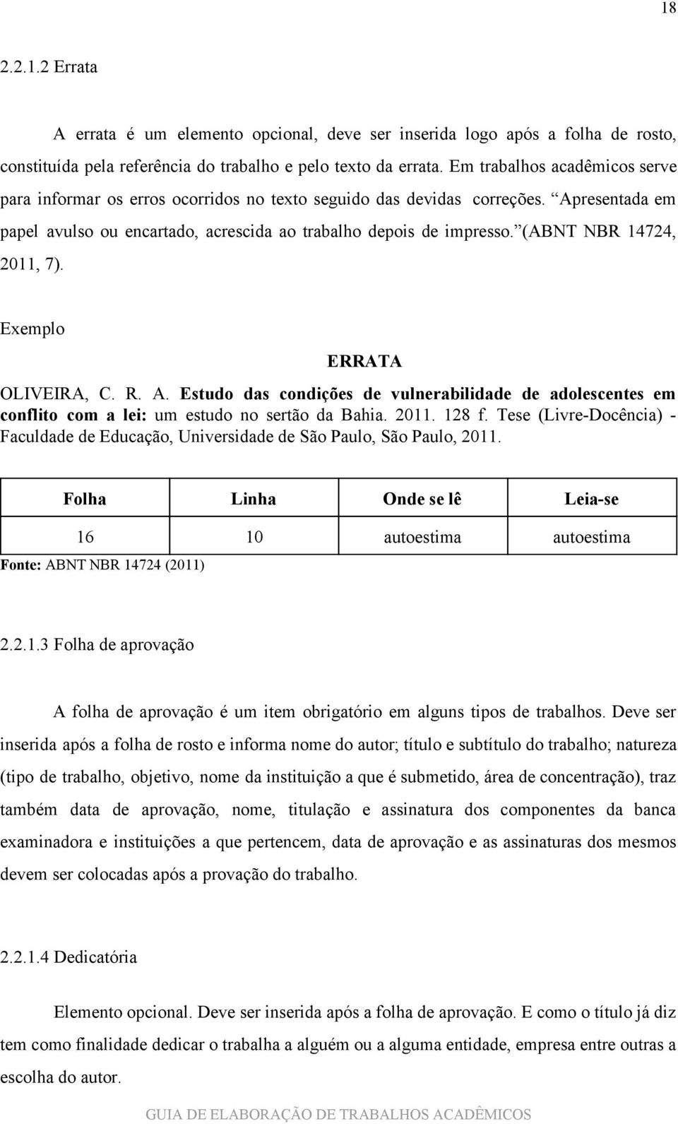 (ABNT NBR 14724, 2011, 7). Exemplo ERRATA OLIVEIRA, C. R. A. Estudo das condições de vulnerabilidade de adolescentes em conflito com a lei: um estudo no sertão da Bahia. 2011. 128 f.