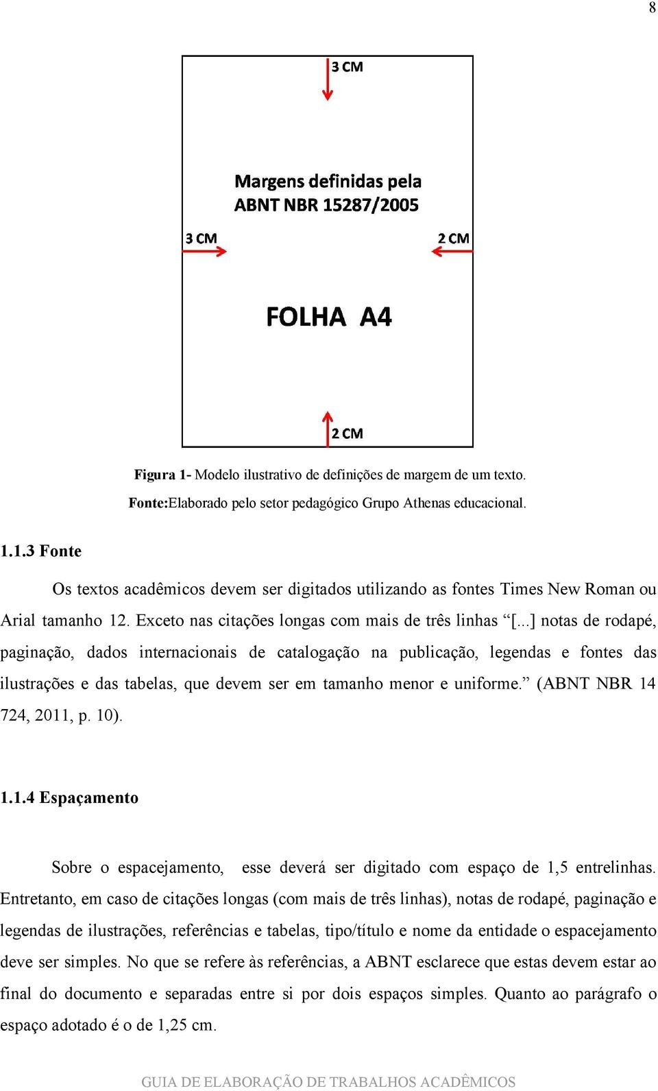 ..] notas de rodapé, paginação, dados internacionais de catalogação na publicação, legendas e fontes das ilustrações e das tabelas, que devem ser em tamanho menor e uniforme.