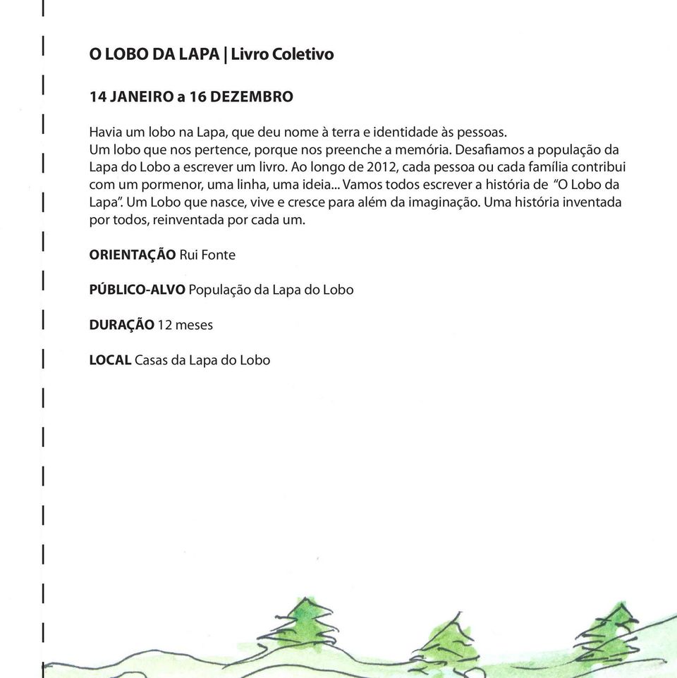 Ao longo de 2012, cada pessoa ou cada família contribui com um pormenor, uma linha, uma ideia... Vamos todos escrever a história de O Lobo da Lapa.