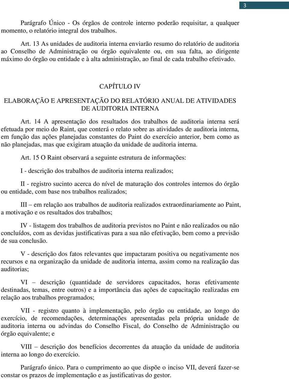 administração, ao final de cada trabalho efetivado. CAPÍTULO IV ELABORAÇÃO E APRESENTAÇÃO DO RELATÓRIO ANUAL DE ATIVIDADES DE AUDITORIA INTERNA Art.