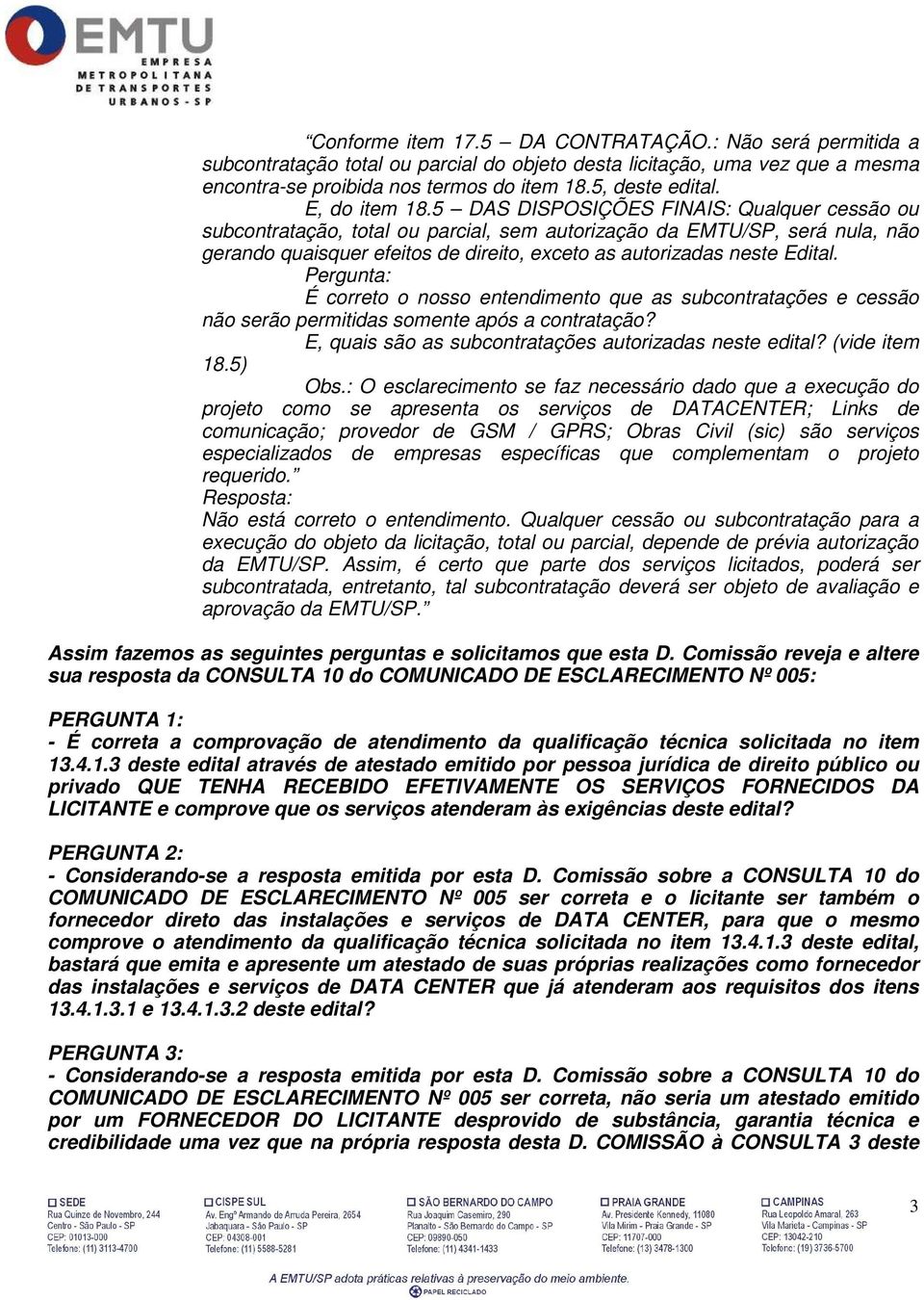 5 DAS DISPOSIÇÕES FINAIS: Qualquer cessão ou subcontratação, total ou parcial, sem autorização da EMTU/SP, será nula, não gerando quaisquer efeitos de direito, exceto as autorizadas neste Edital.