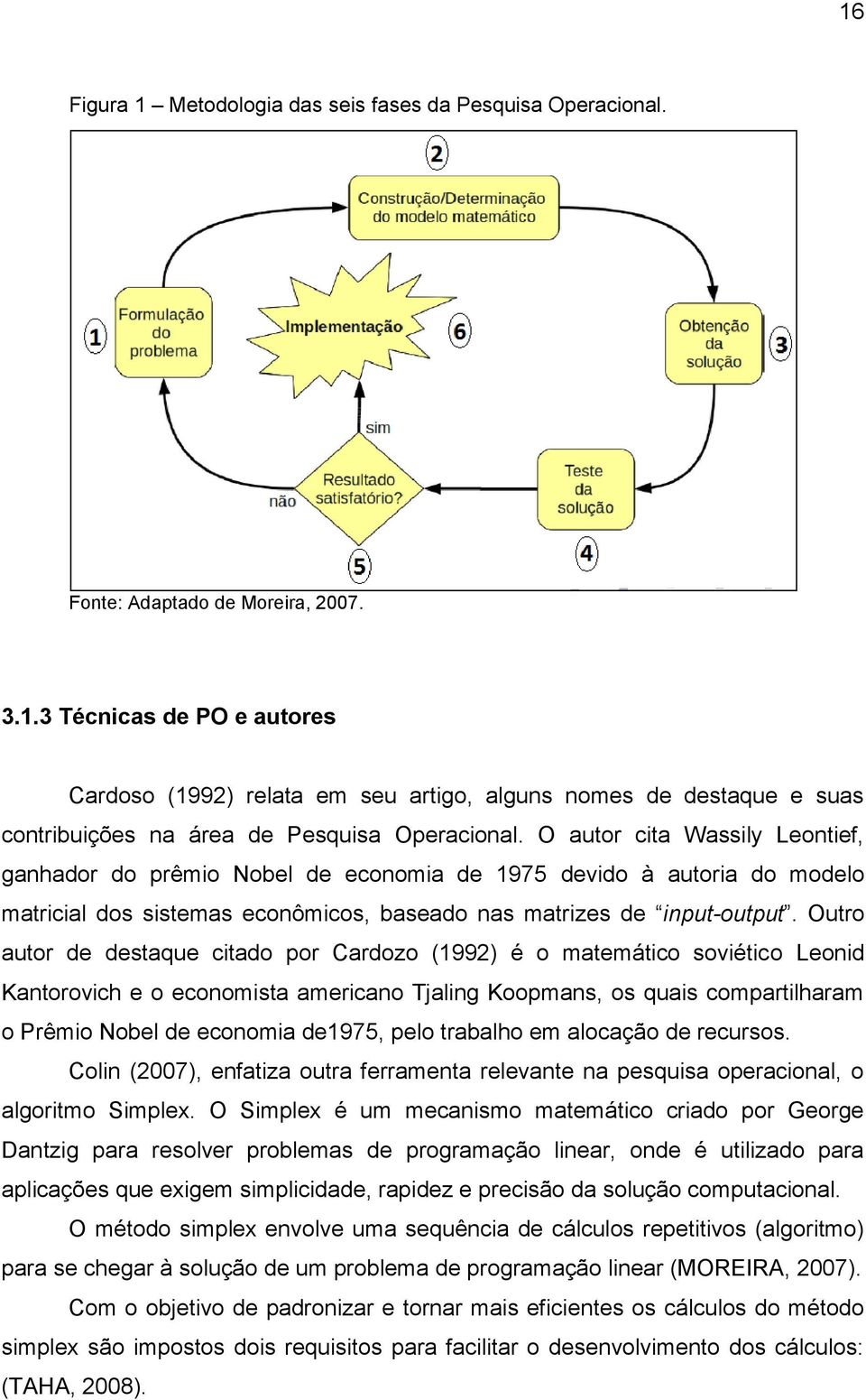 Outro autor de destaque citado por Cardozo (1992) é o matemático soviético Leonid Kantorovich e o economista americano Tjaling Koopmans, os quais compartilharam o Prêmio Nobel de economia de1975,