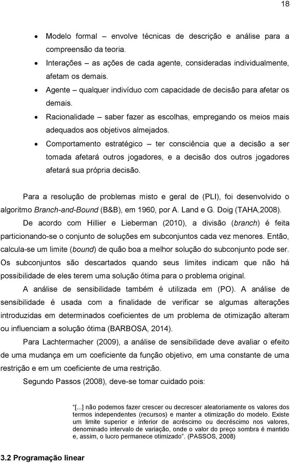 Comportamento estratégico ter consciência que a decisão a ser tomada afetará outros jogadores, e a decisão dos outros jogadores afetará sua própria decisão.