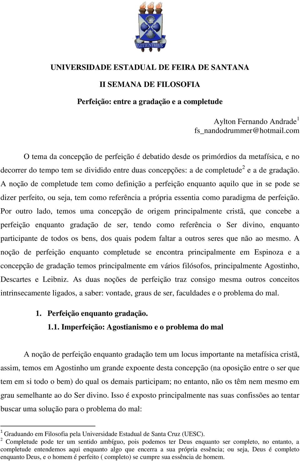 A noção de completude tem como definição a perfeição enquanto aquilo que in se pode se dizer perfeito, ou seja, tem como referência a própria essentia como paradigma de perfeição.