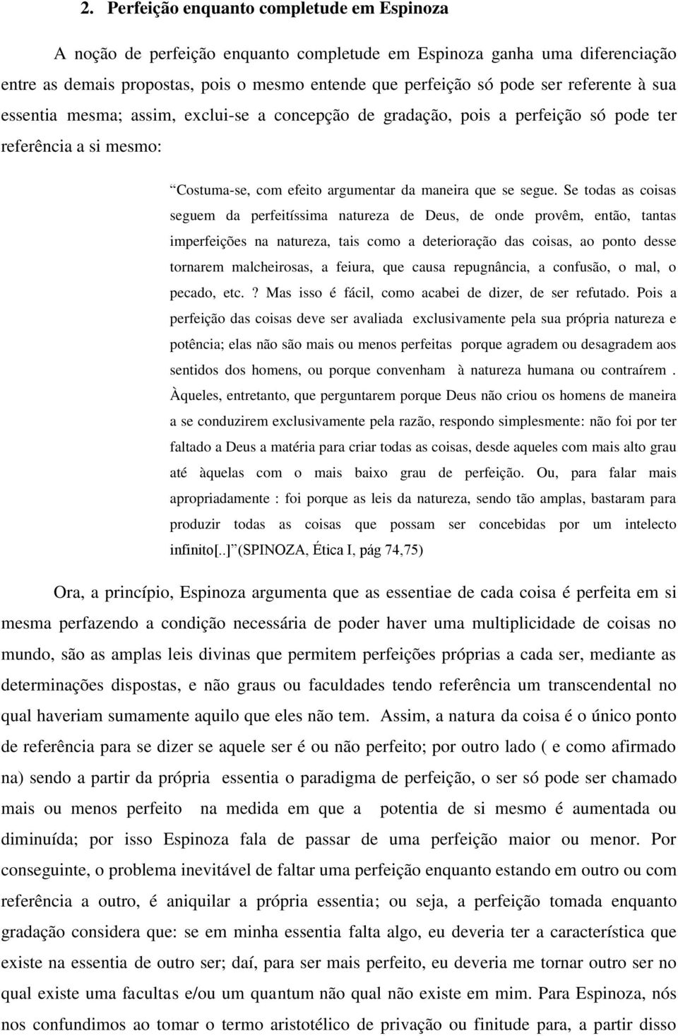 Se todas as coisas seguem da perfeitíssima natureza de Deus, de onde provêm, então, tantas imperfeições na natureza, tais como a deterioração das coisas, ao ponto desse tornarem malcheirosas, a