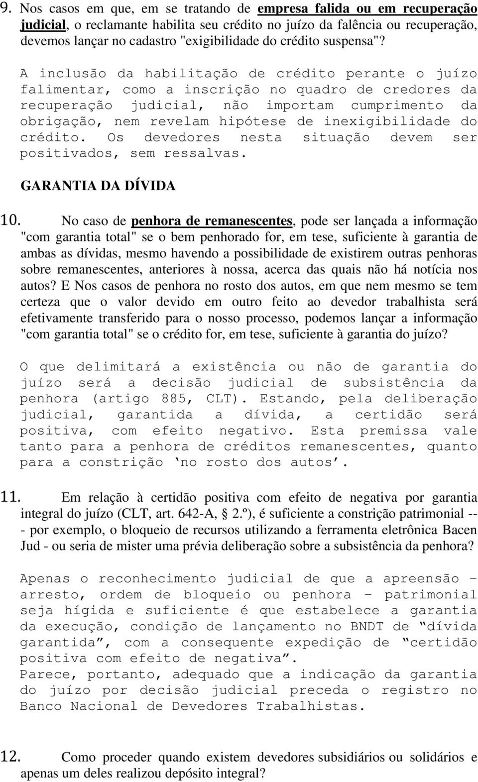 A inclusão da habilitação de crédito perante o juízo falimentar, como a inscrição no quadro de credores da recuperação judicial, não importam cumprimento da obrigação, nem revelam hipótese de