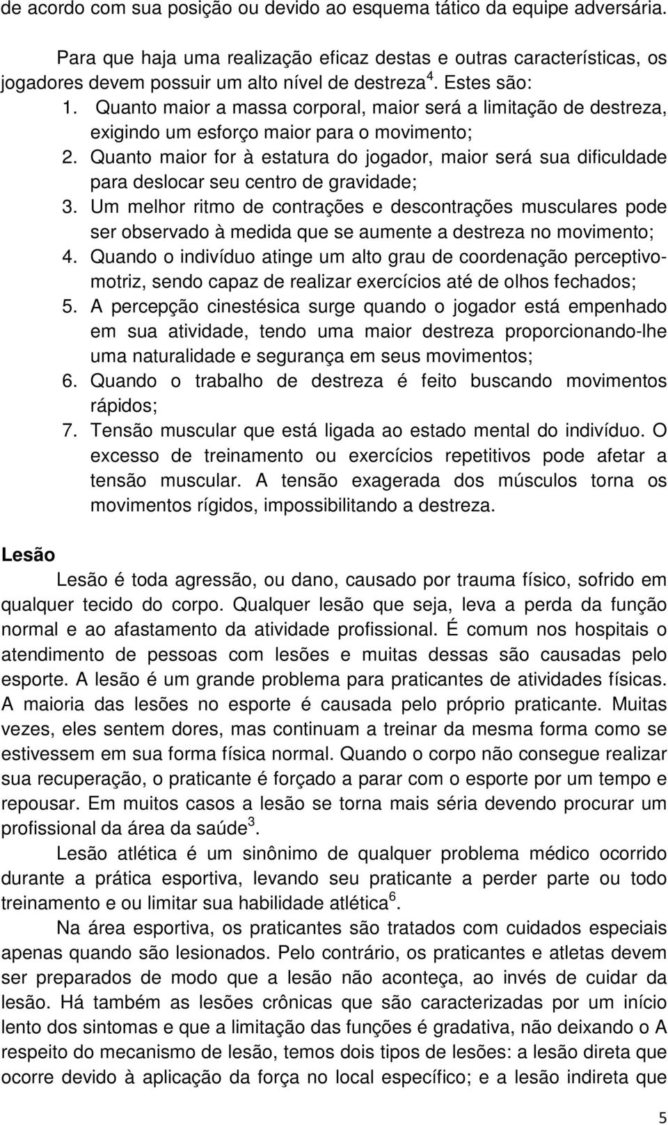 Quanto maior for à estatura do jogador, maior será sua dificuldade para deslocar seu centro de gravidade; 3.