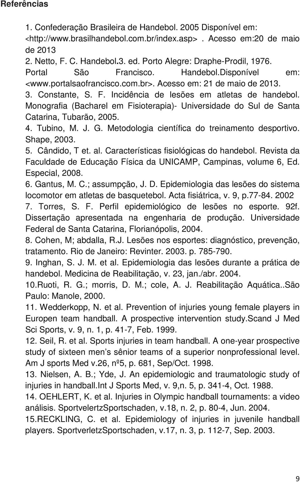 Monografia (Bacharel em Fisioterapia)- Universidade do Sul de Santa Catarina, Tubarão, 2005. 4. Tubino, M. J. G. Metodologia científica do treinamento desportivo. Shape, 2003. 5. Cândido, T et. al.