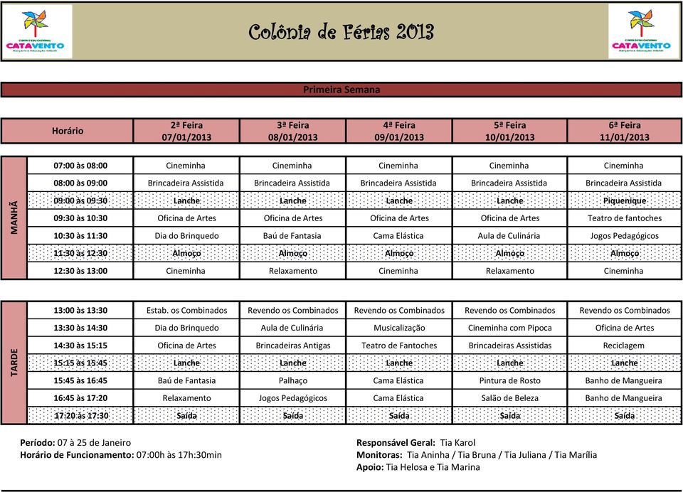 Piquenique 09:30 às 10:30 Oficina de Artes Oficina de Artes Oficina de Artes Oficina de Artes Teatro de fantoches 10:30 às 11:30 Dia do Brinquedo Baú de Fantasia Cama Elástica Aula de Culinária Jogos