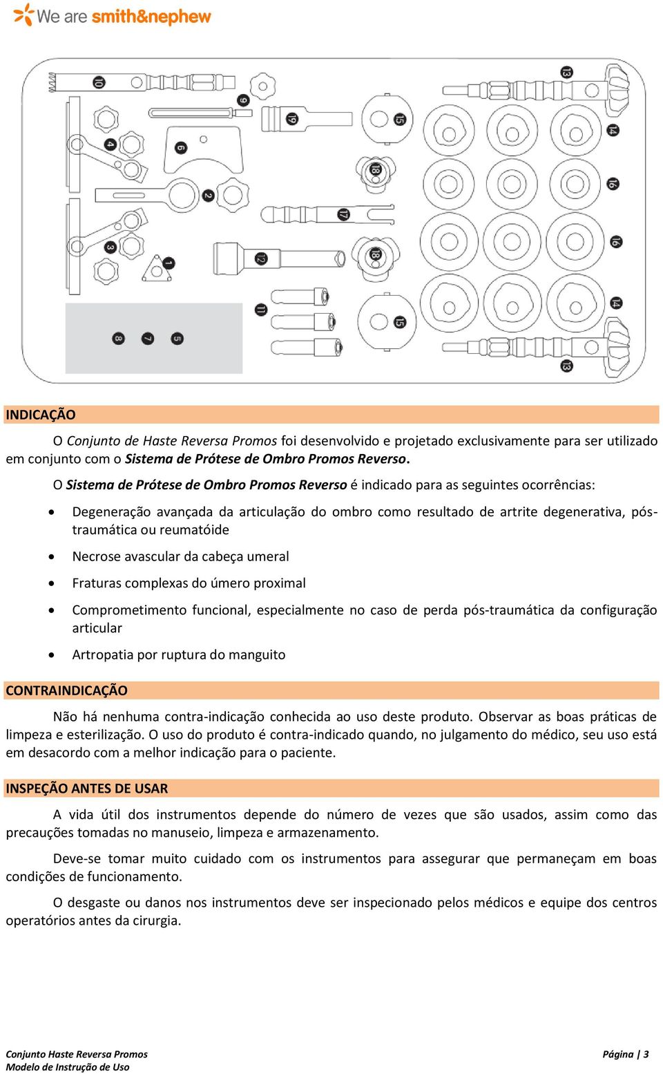 póstraumática ou reumatóide Necrose avascular da cabeça umeral Fraturas complexas do úmero proximal Comprometimento funcional, especialmente no caso de perda pós-traumática da configuração articular