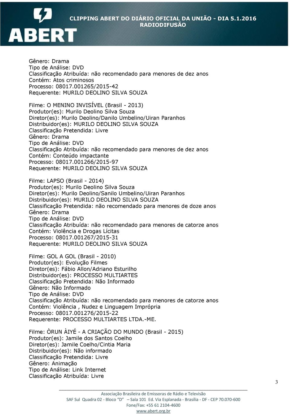 impactante Processo: 08017.001266/2015-97 Filme: LAPSO (Brasil - 2014) Diretor(es): Murilo Deolino/Sanilo Umbelino/Uiran Paranhos Contém: Violência e Drogas Lícitas Processo: 08017.