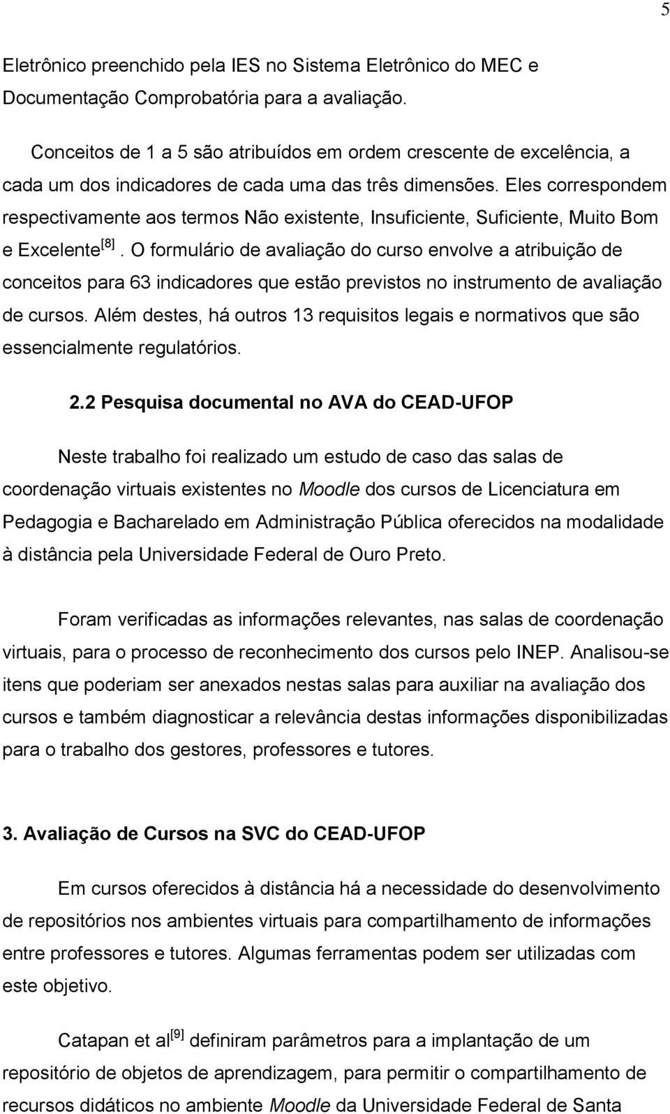 Eles correspondem respectivamente aos termos Não existente, Insuficiente, Suficiente, Muito Bom e Excelente [8].