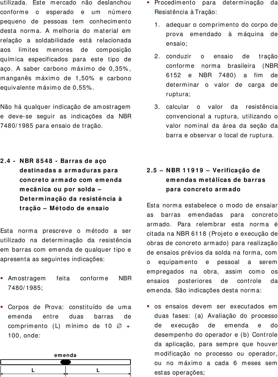 A saber carbono máximo de 0,35%, manganês máximo de 1,50% e carbono equivalente máximo de 0,55%.