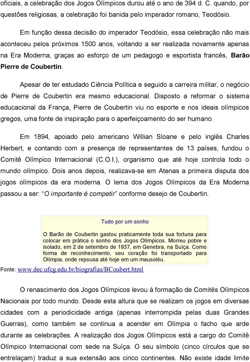 e esportista francês, Barão Pierre de Coubertin. Apesar de ter estudado Ciência Política e seguido a carreira militar, o negócio de Pierre de Coubertin era mesmo educacional.