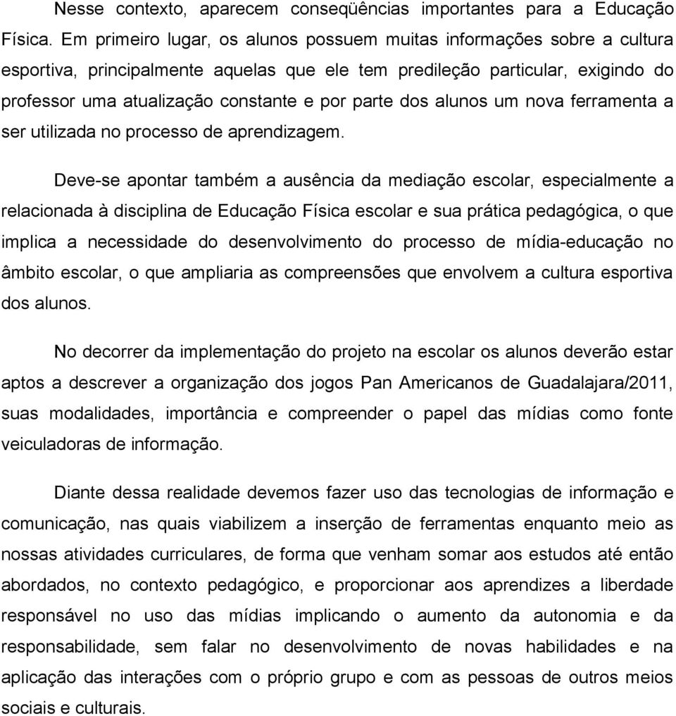 parte dos alunos um nova ferramenta a ser utilizada no processo de aprendizagem.