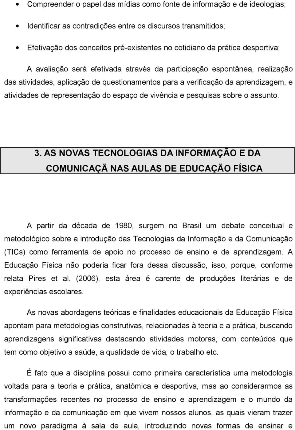 espaço de vivência e pesquisas sobre o assunto. 3.