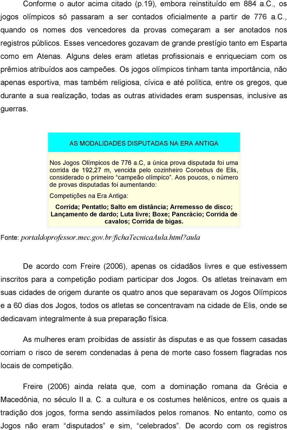 Os jogos olímpicos tinham tanta importância, não apenas esportiva, mas também religiosa, cívica e até política, entre os gregos, que durante a sua realização, todas as outras atividades eram