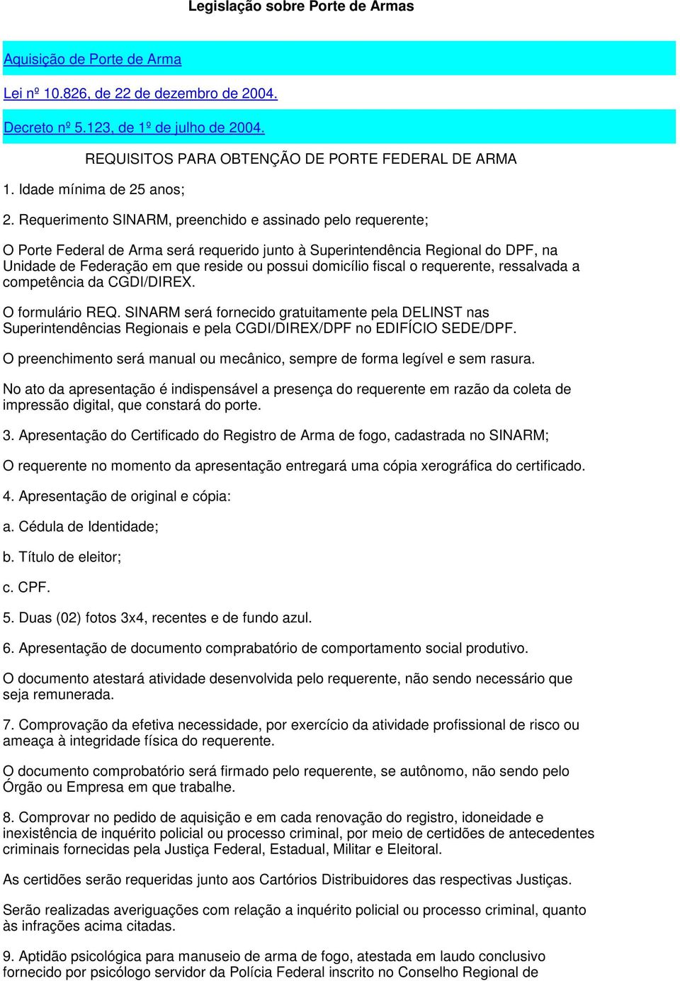 Requerimento SINARM, preenchido e assinado pelo requerente; O Porte Federal de Arma será requerido junto à Superintendência Regional do DPF, na Unidade de Federação em que reside ou possui domicílio