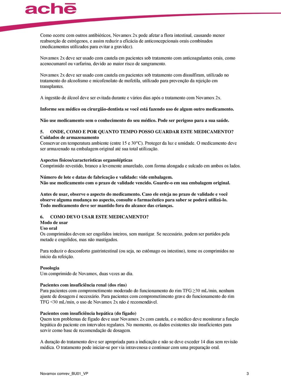 Novamox 2x deve ser usado com cautela em pacientes sob tratamento com dissulfiram, utilizado no tratamento do alcoolismo e micofenolato de mofetila, utilizado para prevenção da rejeição em