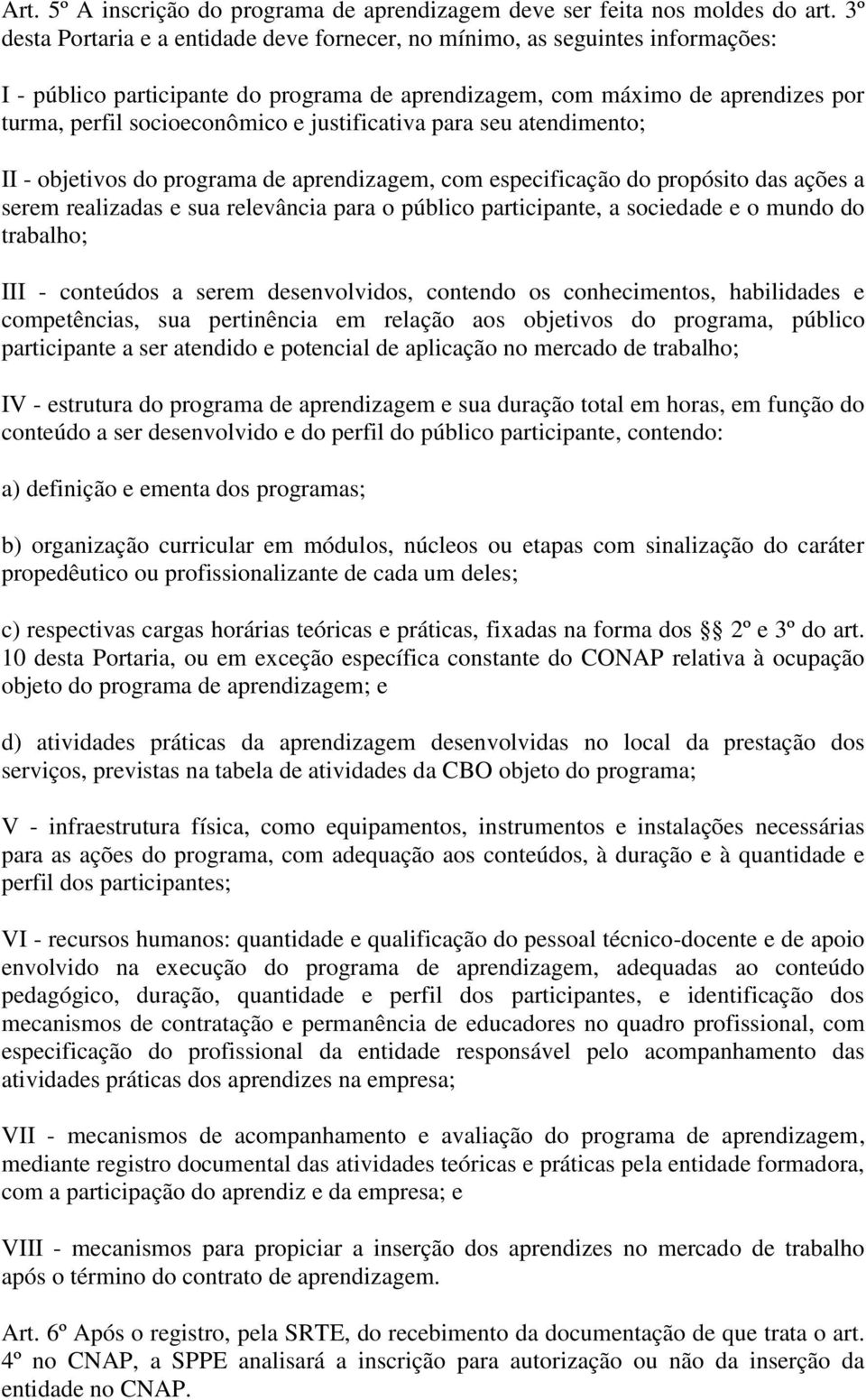 justificativa para seu atendimento; II - objetivos do programa de aprendizagem, com especificação do propósito das ações a serem realizadas e sua relevância para o público participante, a sociedade e