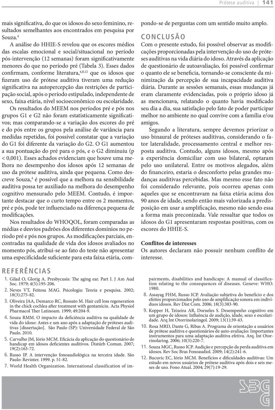 3). Esses dados confirmam, conforme literatura, 4,8,12 que os idosos que fizeram uso de prótese auditiva tiveram uma redução significativa na autopercepção das restrições de participação social, após